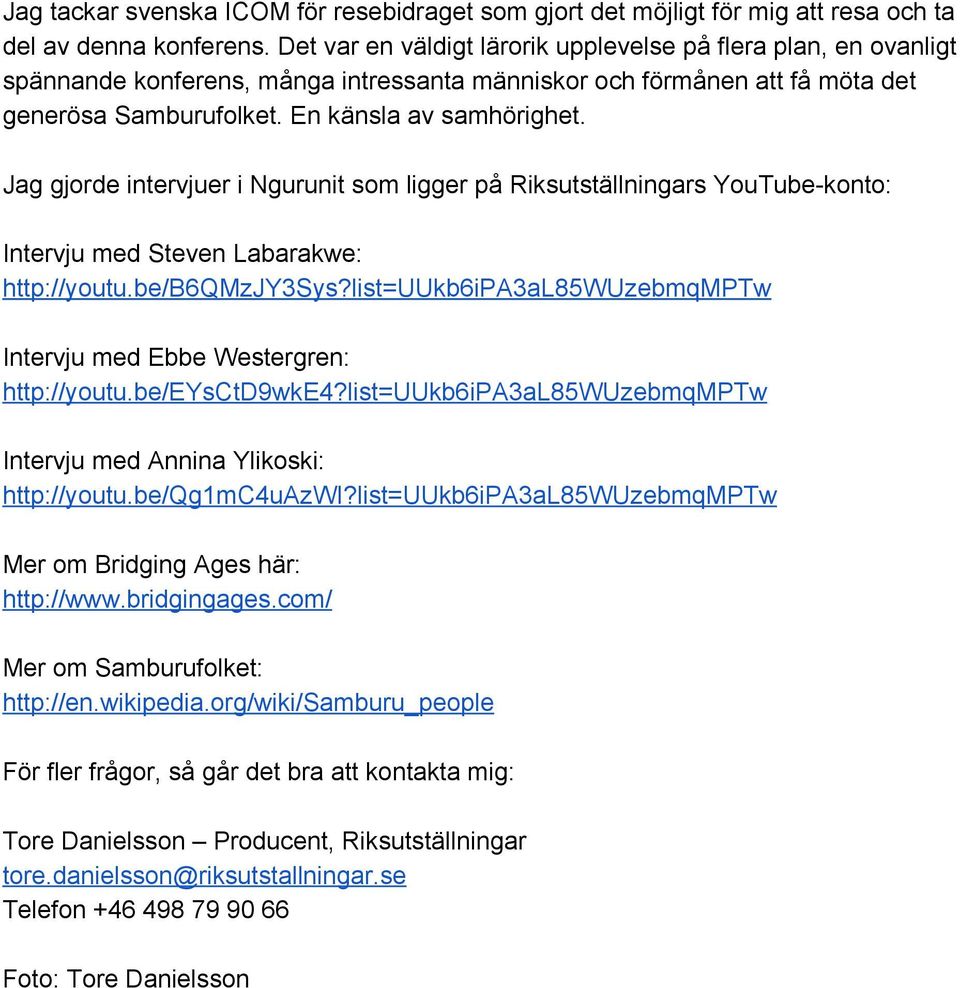 Jag gjorde intervjuer i Ngurunit som ligger på Riksutställningars YouTube konto: Intervju med Steven Labarakwe: http://youtu.be/b6qmzjy3sys?