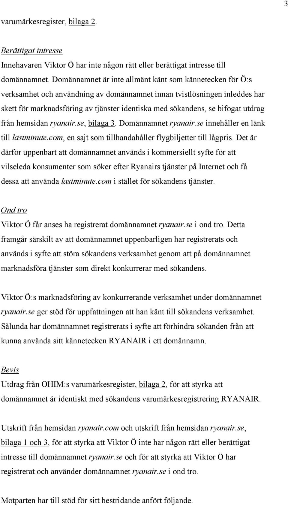 bifogat utdrag från hemsidan ryanair.se, bilaga 3. Domännamnet ryanair.se innehåller en länk till lastminute.com, en sajt som tillhandahåller flygbiljetter till lågpris.