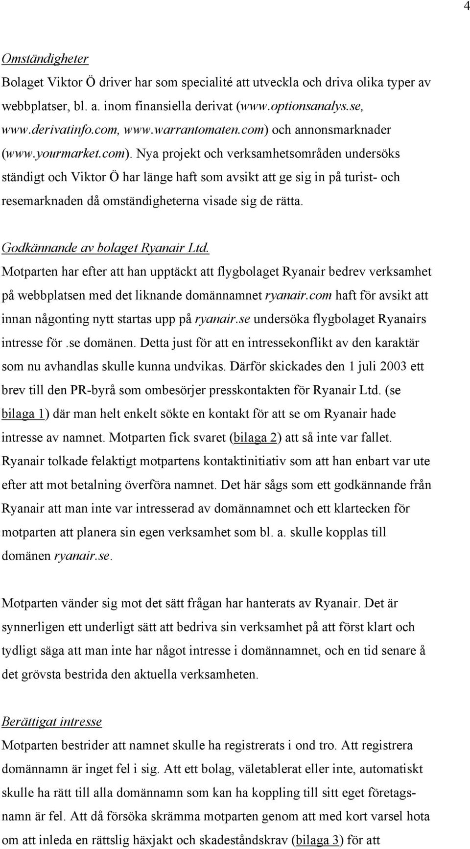 Godkännande av bolaget Ryanair Ltd. Motparten har efter att han upptäckt att flygbolaget Ryanair bedrev verksamhet på webbplatsen med det liknande domännamnet ryanair.