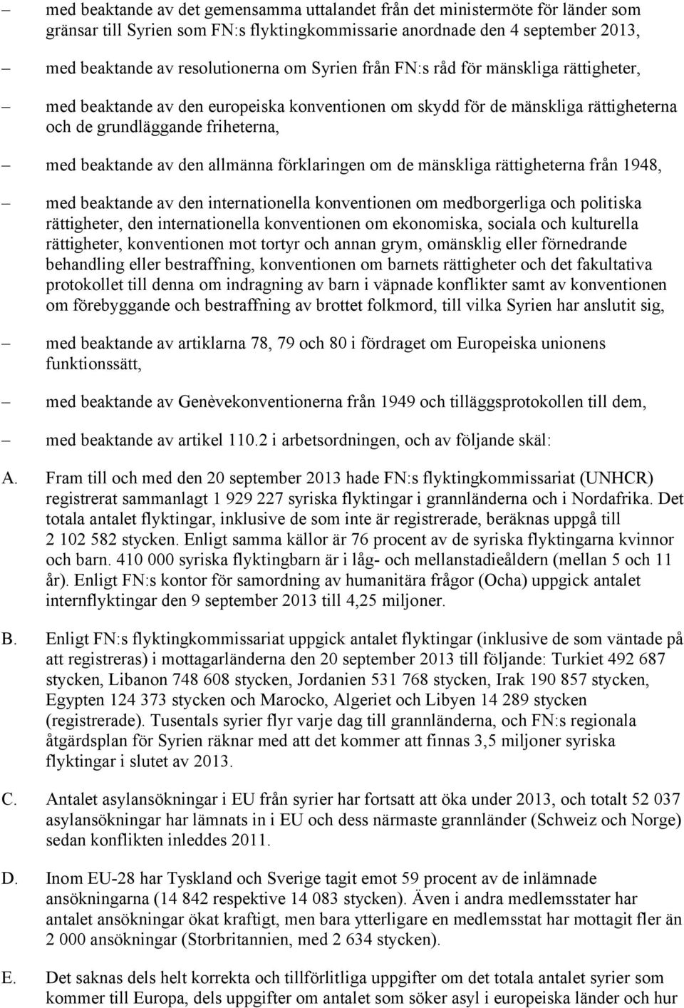 förklaringen om de mänskliga rättigheterna från 948, med beaktande av den internationella konventionen om medborgerliga och politiska rättigheter, den internationella konventionen om ekonomiska,