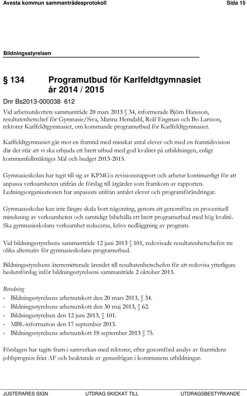 Karlfeldtgymnasiet går mot en framtid med minskat antal elever och med en framtidsvision där det står att vi ska erbjuda ett brett utbud med god kvalitet på utbildningen, enligt kommunfullmäktiges