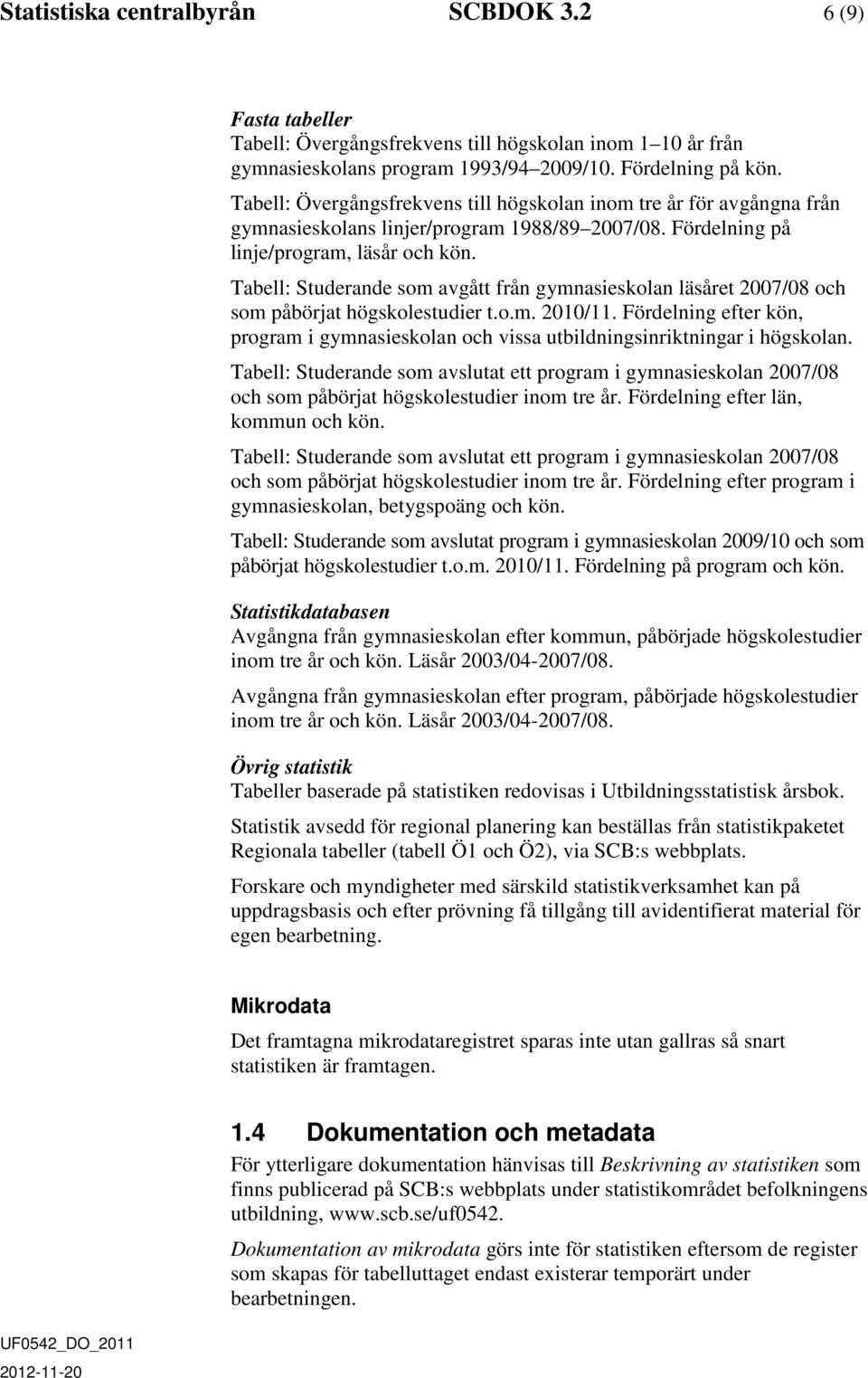 Tabell: Studerande som avgått från läsåret 2007/08 och som påbörjat högskolestudier t.o.m. 2010/11. Fördelning efter kön, program i och vissa utbildningsinriktningar i högskolan.