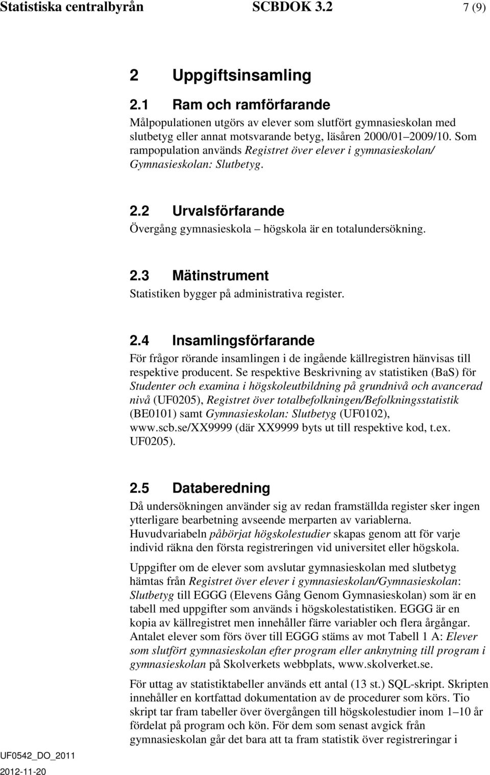 Som rampopulation används Registret över elever i / Gymnasieskolan: Slutbetyg. 2.2 Urvalsförfarande Övergång gymnasieskola högskola är en totalundersökning. 2.3 Mätinstrument Statistiken bygger på administrativa register.