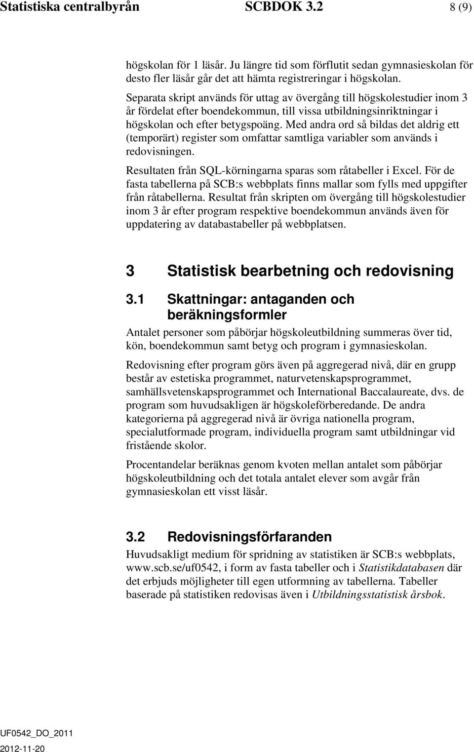Med andra ord så bildas det aldrig ett (temporärt) register som omfattar samtliga variabler som används i redovisningen. Resultaten från SQL-körningarna sparas som råtabeller i Excel.