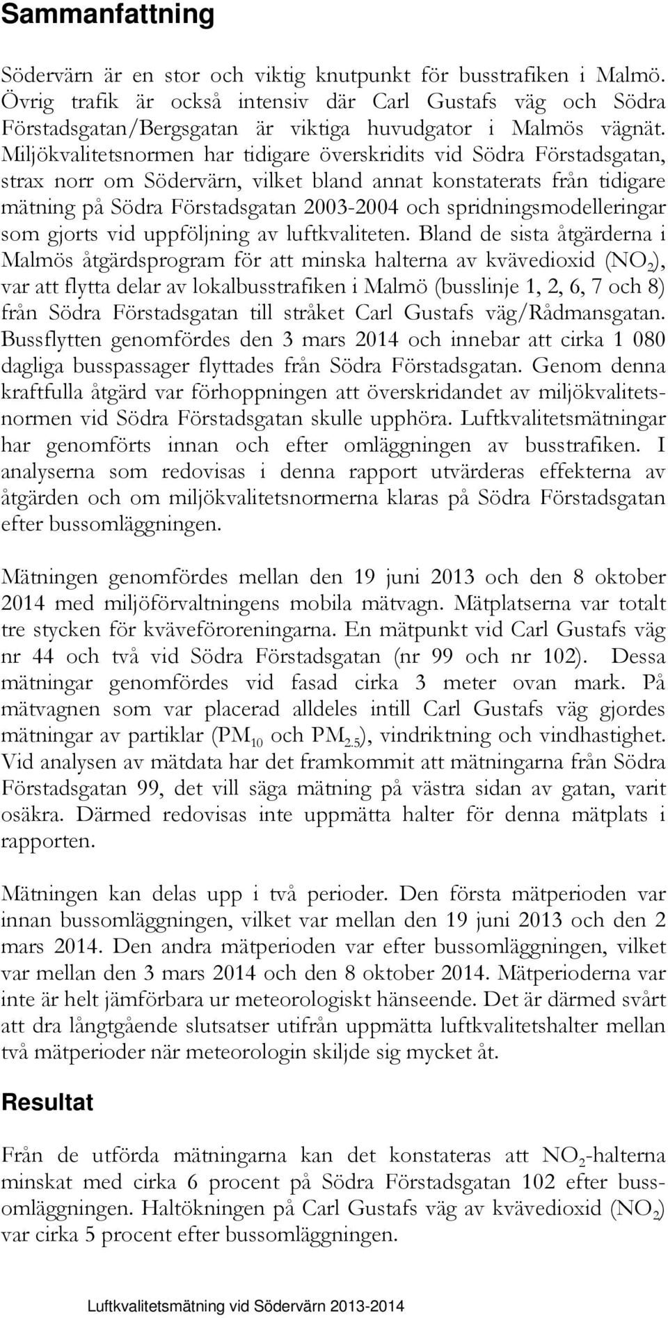 Miljökvalitetsnormen har tidigare överskridits vid Södra Förstadsgatan, strax norr om Södervärn, vilket bland annat konstaterats från tidigare mätning på Södra Förstadsgatan 2003-2004 och