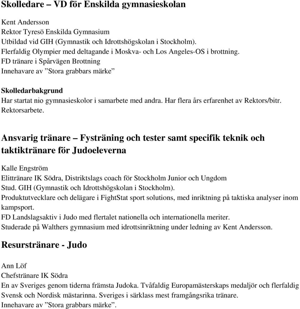 FD tränare i Spårvägen Brottning Innehavare av Stora grabbars märke Skolledarbakgrund Har startat nio gymnasieskolor i samarbete med andra. Har flera års erfarenhet av Rektors/bitr. Rektorsarbete.