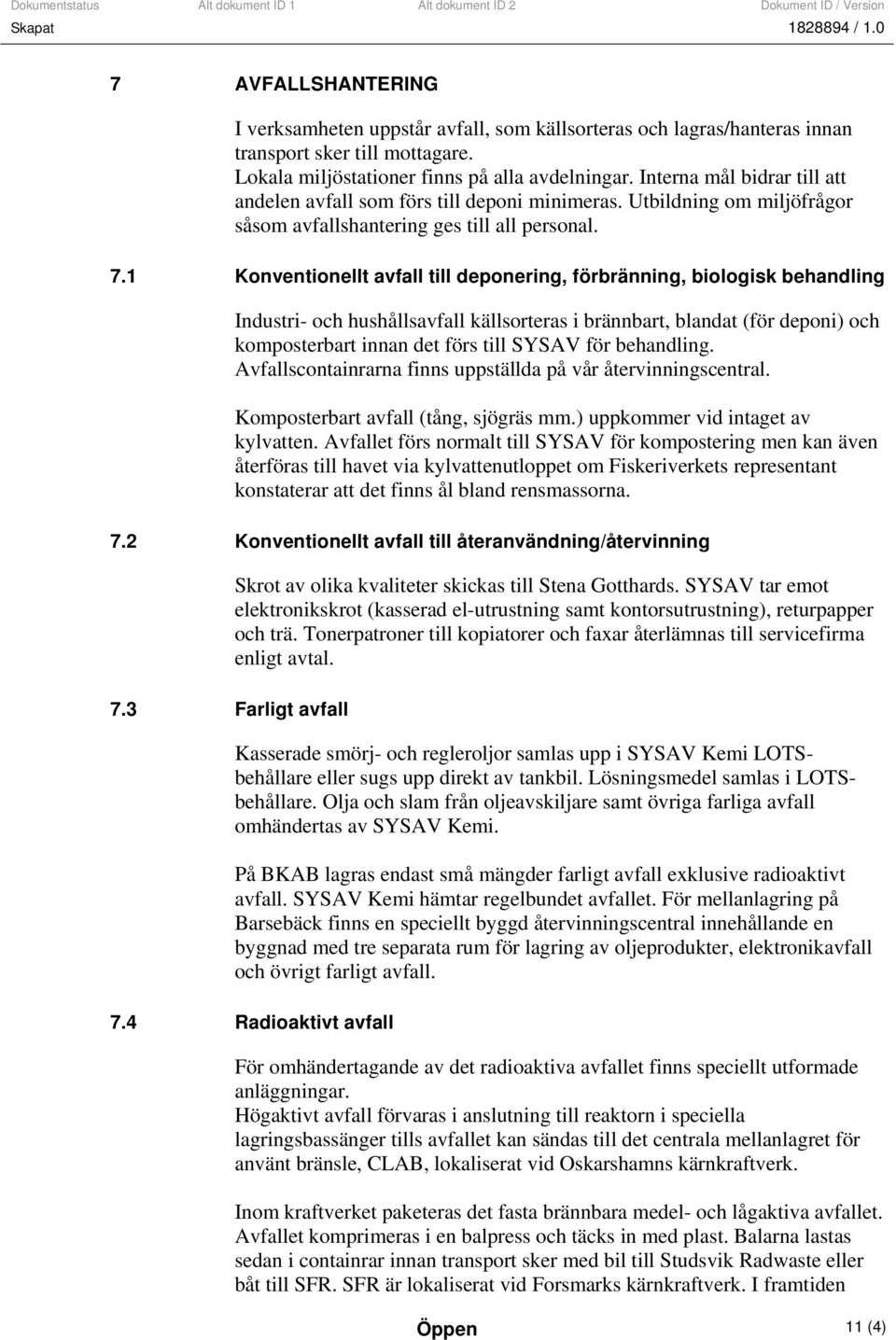1 Konventionellt avfall till deponering, förbränning, biologisk behandling Industri- och hushållsavfall källsorteras i brännbart, blandat (för deponi) och komposterbart innan det förs till SYSAV för