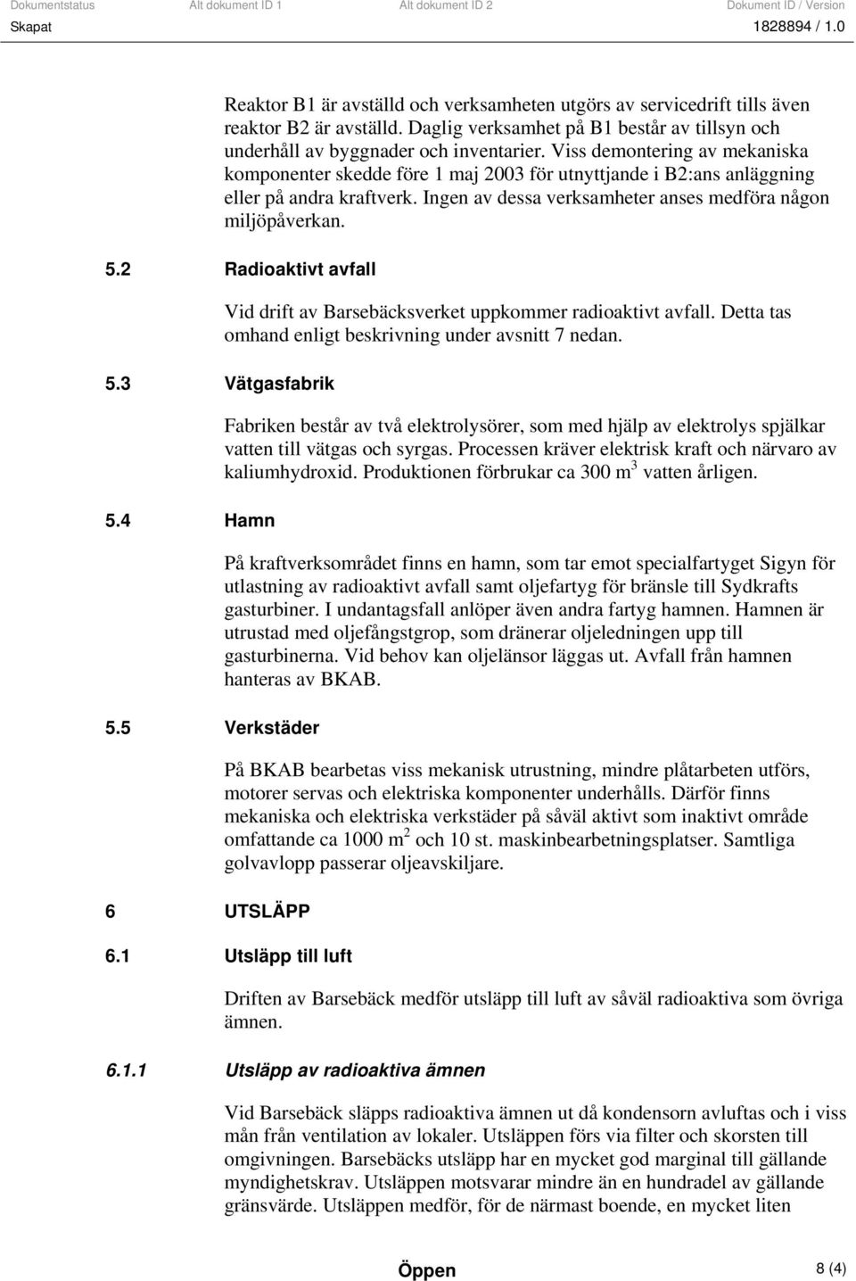 2 Radioaktivt avfall Vid drift av Barsebäcksverket uppkommer radioaktivt avfall. Detta tas omhand enligt beskrivning under avsnitt 7 nedan. 5.