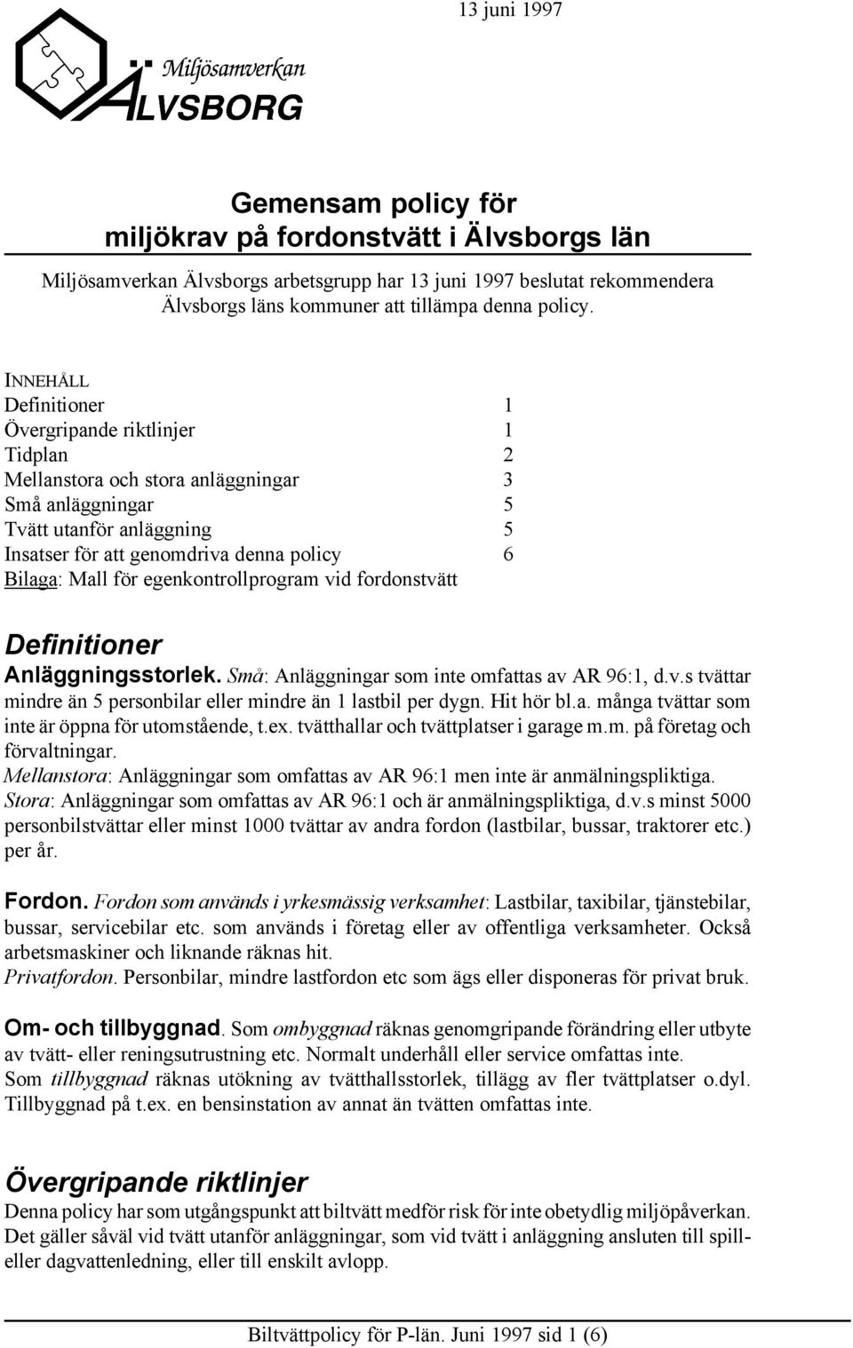 INNEHÅLL Definitioner 1 Övergripande riktlinjer 1 Tidplan 2 Mellanstora och stora anläggningar 3 Små anläggningar 5 Tvätt utanför anläggning 5 Insatser för att genomdriva denna policy 6 Bilaga: Mall