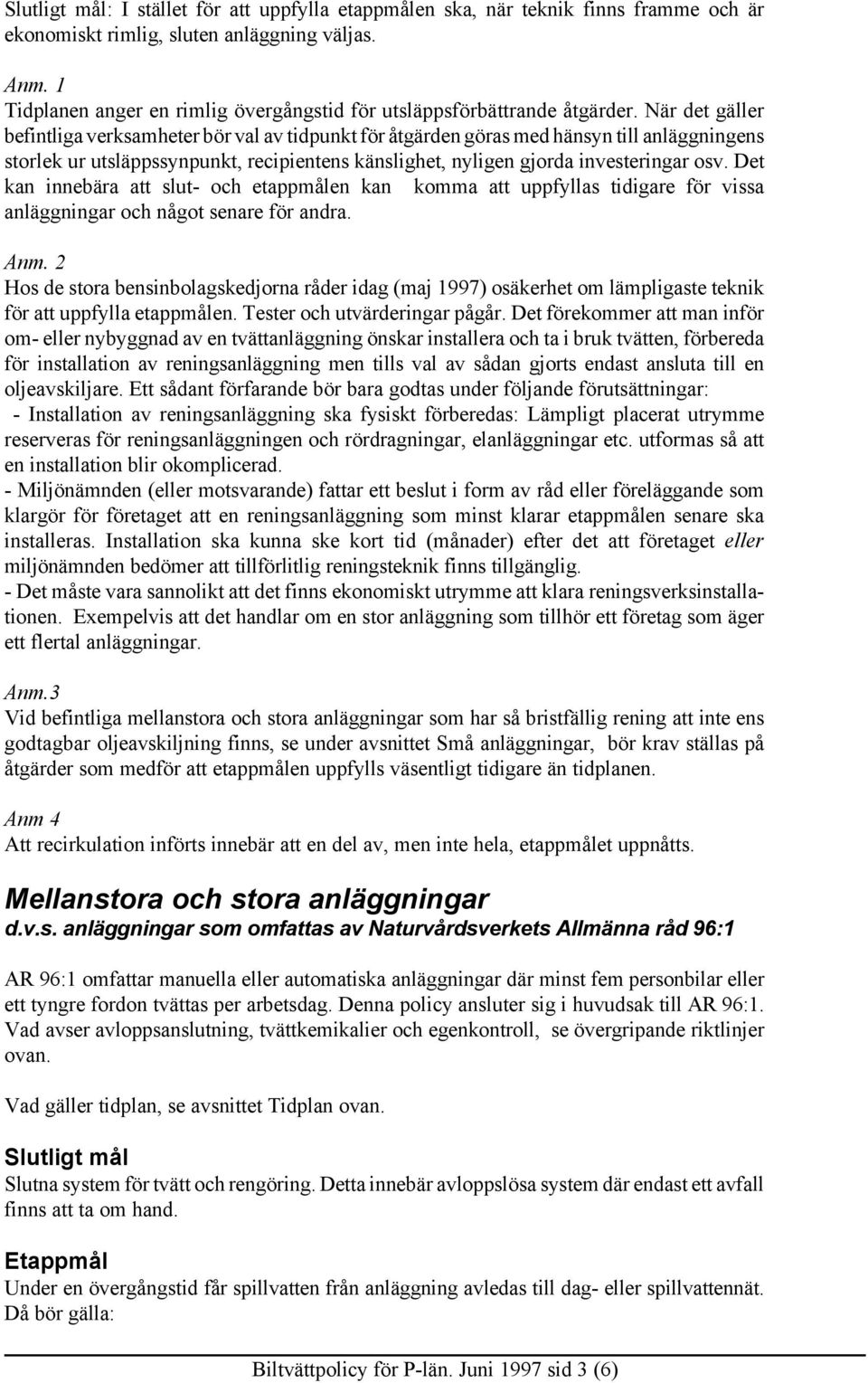 När det gäller befintliga verksamheter bör val av tidpunkt för åtgärden göras med hänsyn till anläggningens storlek ur utsläppssynpunkt, recipientens känslighet, nyligen gjorda investeringar osv.