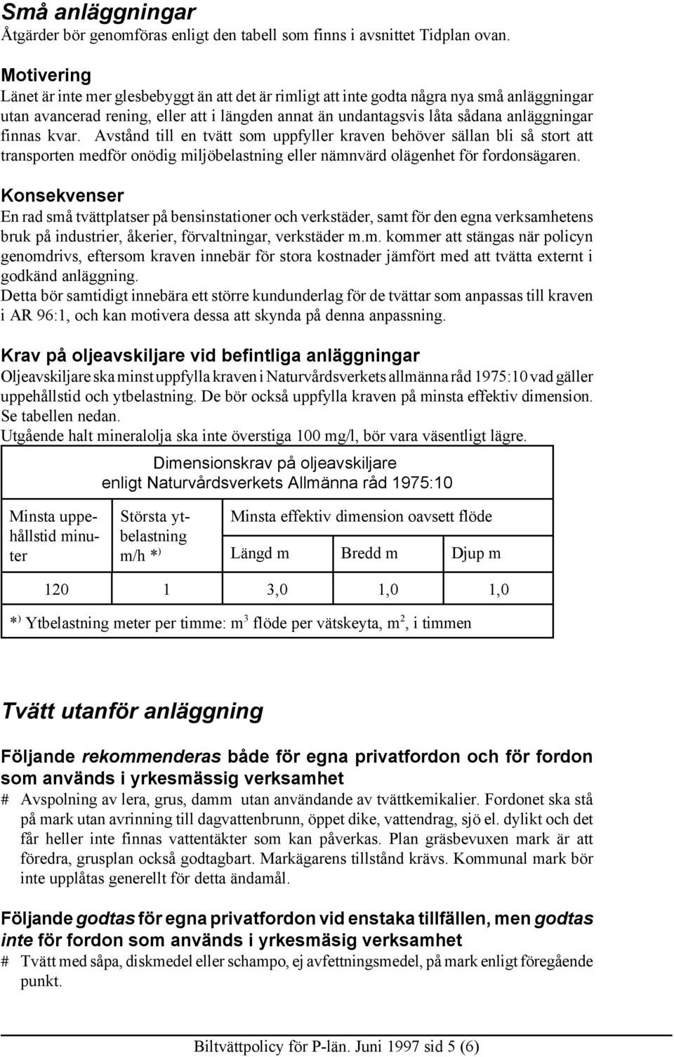 finnas kvar. Avstånd till en tvätt som uppfyller kraven behöver sällan bli så stort att transporten medför onödig miljöbelastning eller nämnvärd olägenhet för fordonsägaren.