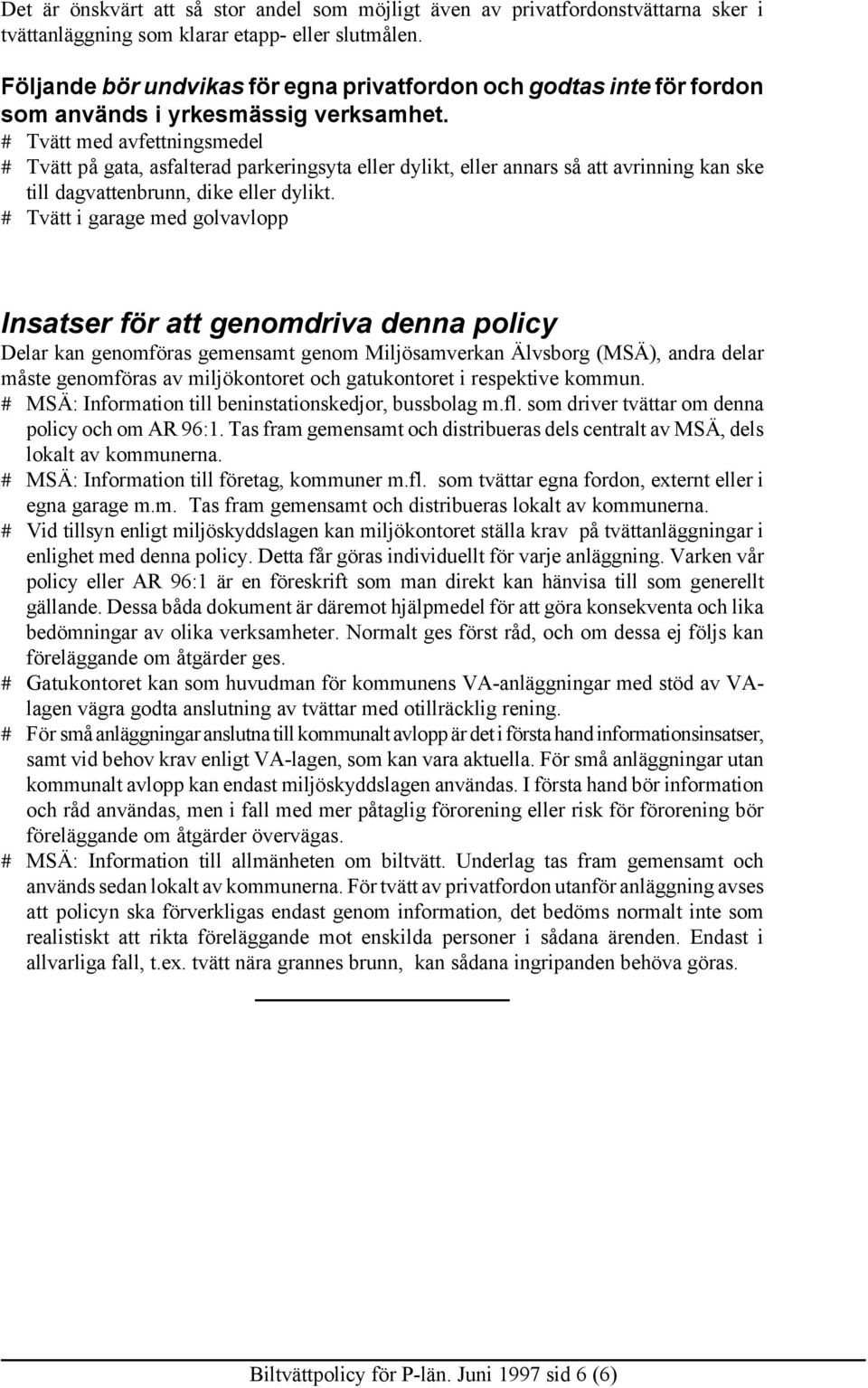 # Tvätt med avfettningsmedel # Tvätt på gata, asfalterad parkeringsyta eller dylikt, eller annars så att avrinning kan ske till dagvattenbrunn, dike eller dylikt.