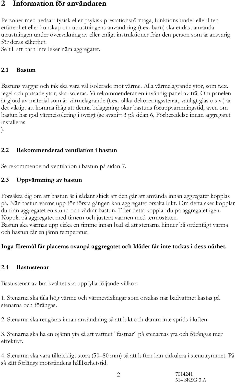 1 Bastun Bastuns väggar och tak ska vara väl isolerade mot värme. Alla värmelagrande ytor, som t.ex. tegel och putsade ytor, ska isoleras. Vi rekommenderar en invändig panel av trä.