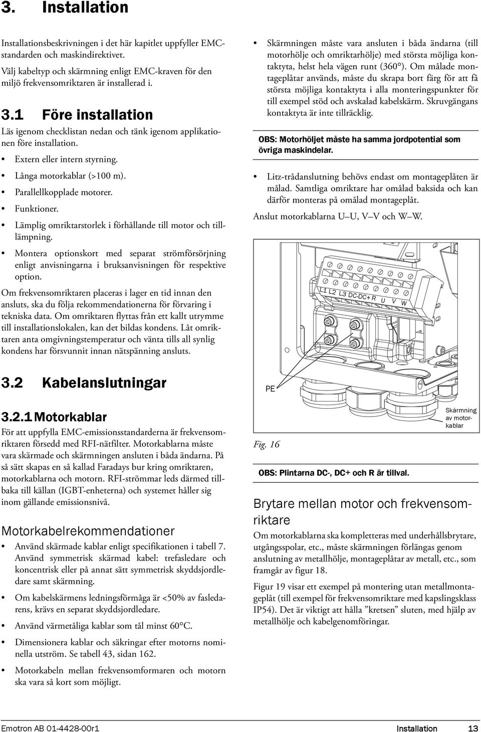 Extern eller intern styrning. Långa motorkablar (>100 m). Parallellkopplade motorer. Funktioner. Lämplig omriktarstorlek i förhållande till motor och tilllämpning.