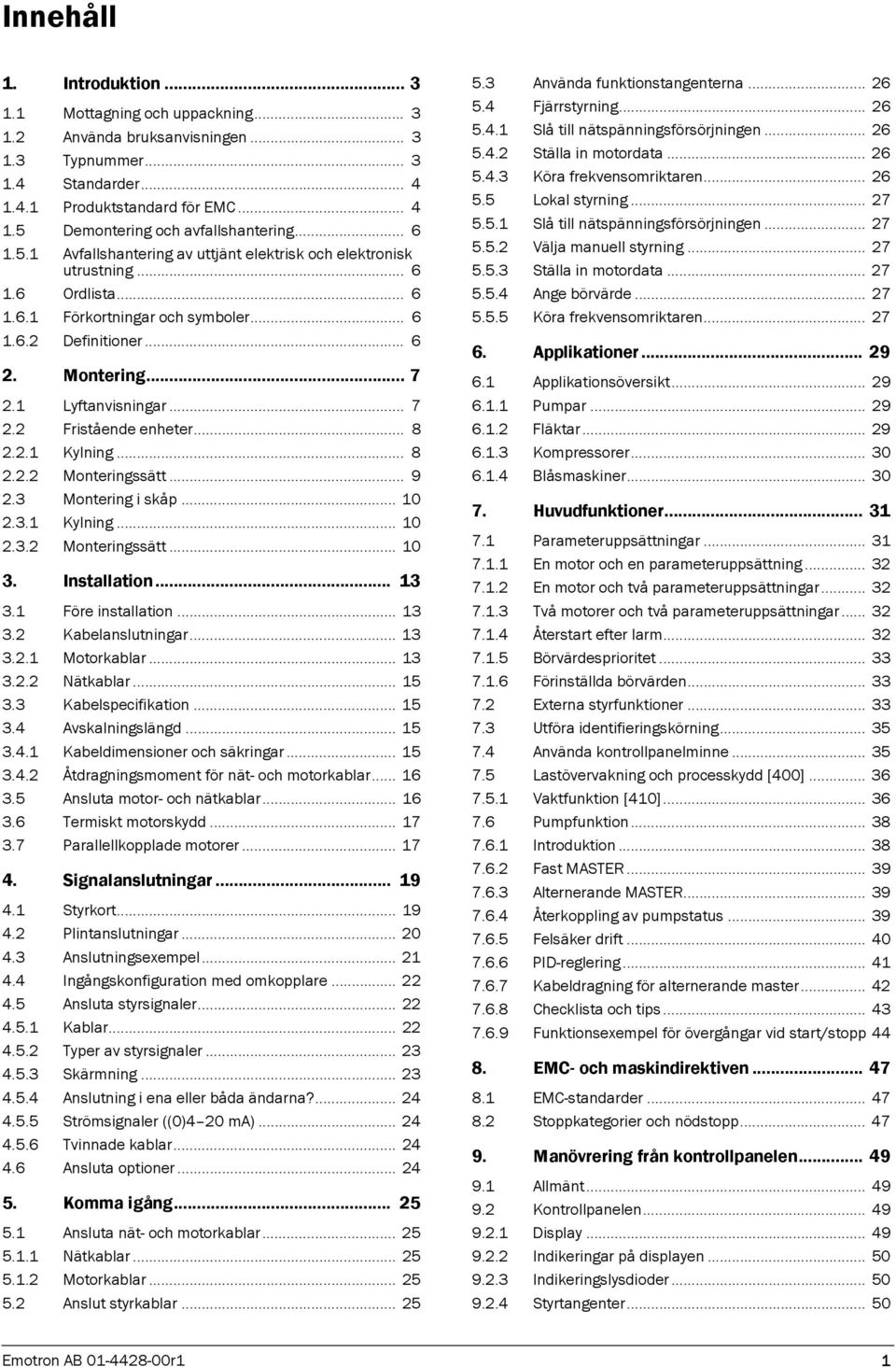 .. 7 2.2 Fristående enheter... 8 2.2.1 Kylning... 8 2.2.2 Monteringssätt... 9 2.3 Montering i skåp... 10 2.3.1 Kylning... 10 2.3.2 Monteringssätt... 10 3. Installation... 13 3.1 Före installation.