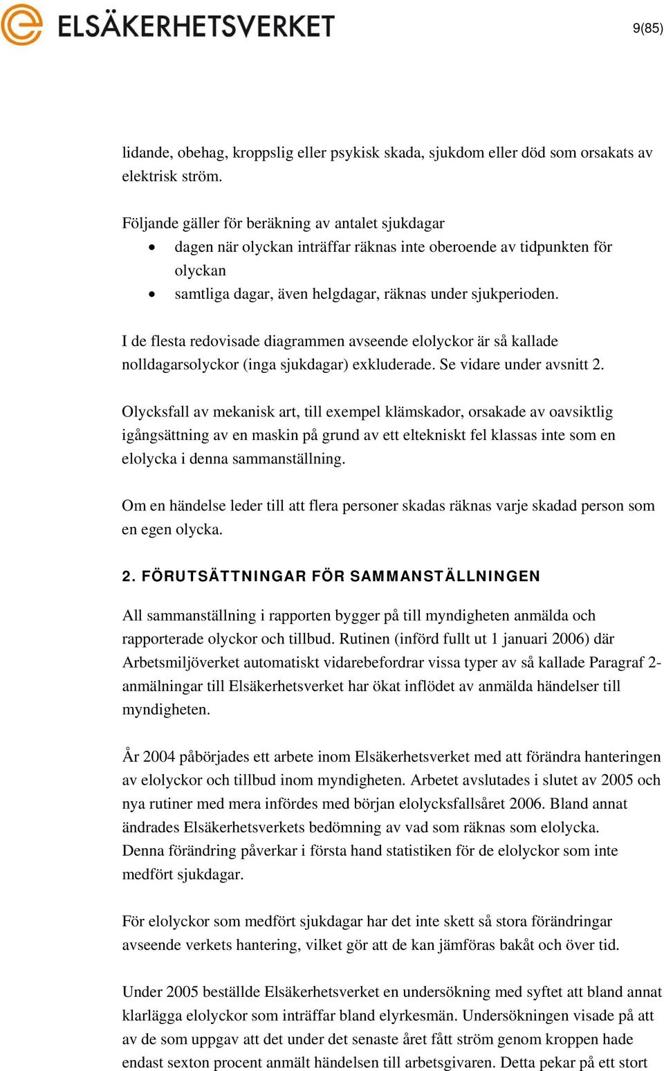 I de flesta redovisade diagrammen avseende elolyckor är så kallade nolldagarsolyckor (inga sjukdagar) exkluderade. Se vidare under avsnitt 2.