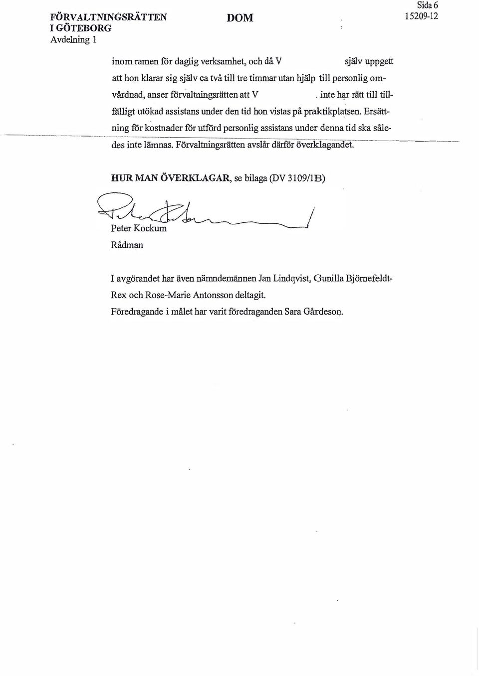 Ersättning för kostnader för utförd personlig assistans under denna tid ska såle des inte lämnas. Förvaltningsrfilt n a slå r därfö r Överkl agand et.... _.