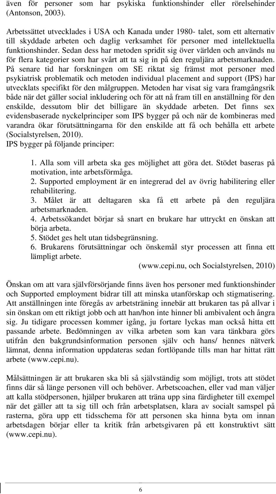 Sedan dess har metoden spridit sig över världen och används nu för flera kategorier som har svårt att ta sig in på den reguljära arbetsmarknaden.