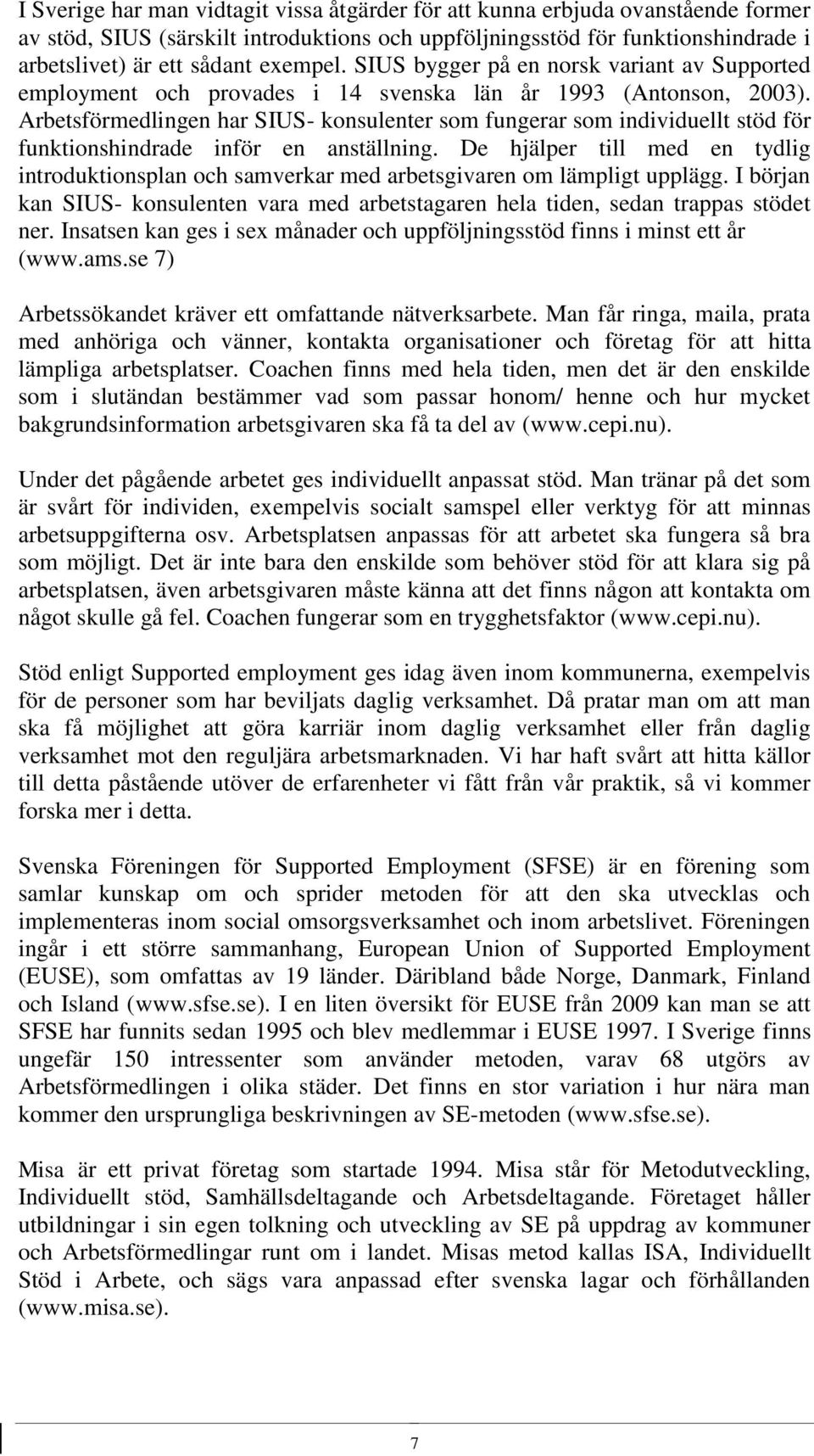 Arbetsförmedlingen har SIUS- konsulenter som fungerar som individuellt stöd för funktionshindrade inför en anställning.