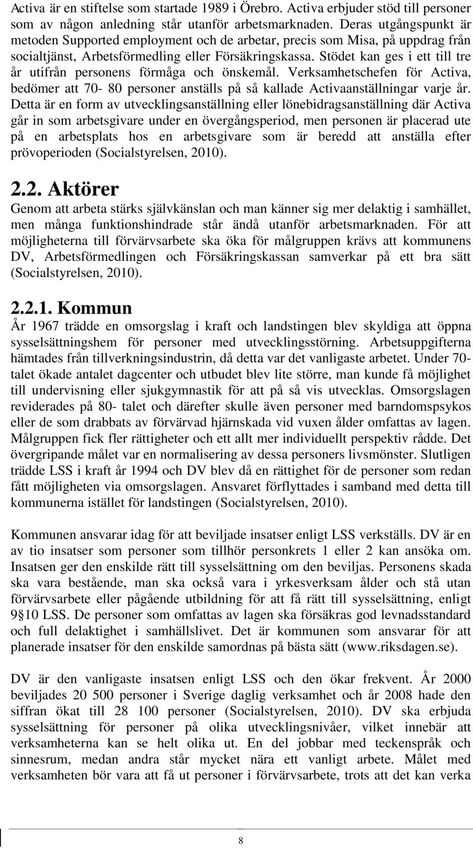 Stödet kan ges i ett till tre år utifrån personens förmåga och önskemål. Verksamhetschefen för Activa, bedömer att 70-80 personer anställs på så kallade Activaanställningar varje år.