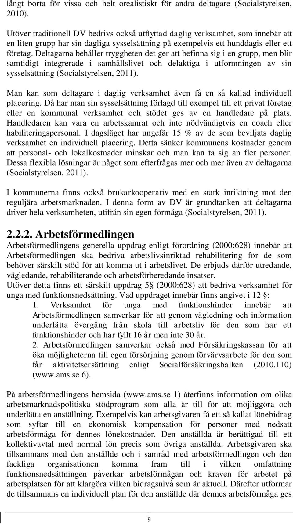 Deltagarna behåller tryggheten det ger att befinna sig i en grupp, men blir samtidigt integrerade i samhällslivet och delaktiga i utformningen av sin sysselsättning (Socialstyrelsen, 2011).