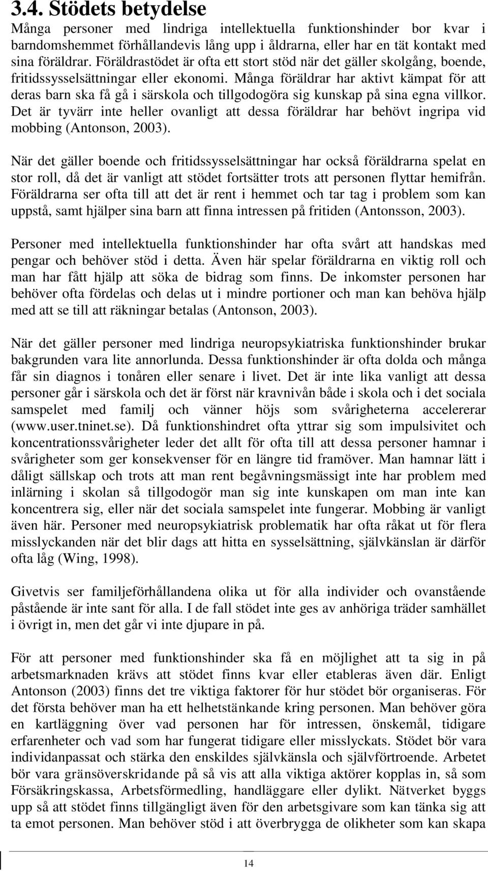 Många föräldrar har aktivt kämpat för att deras barn ska få gå i särskola och tillgodogöra sig kunskap på sina egna villkor.