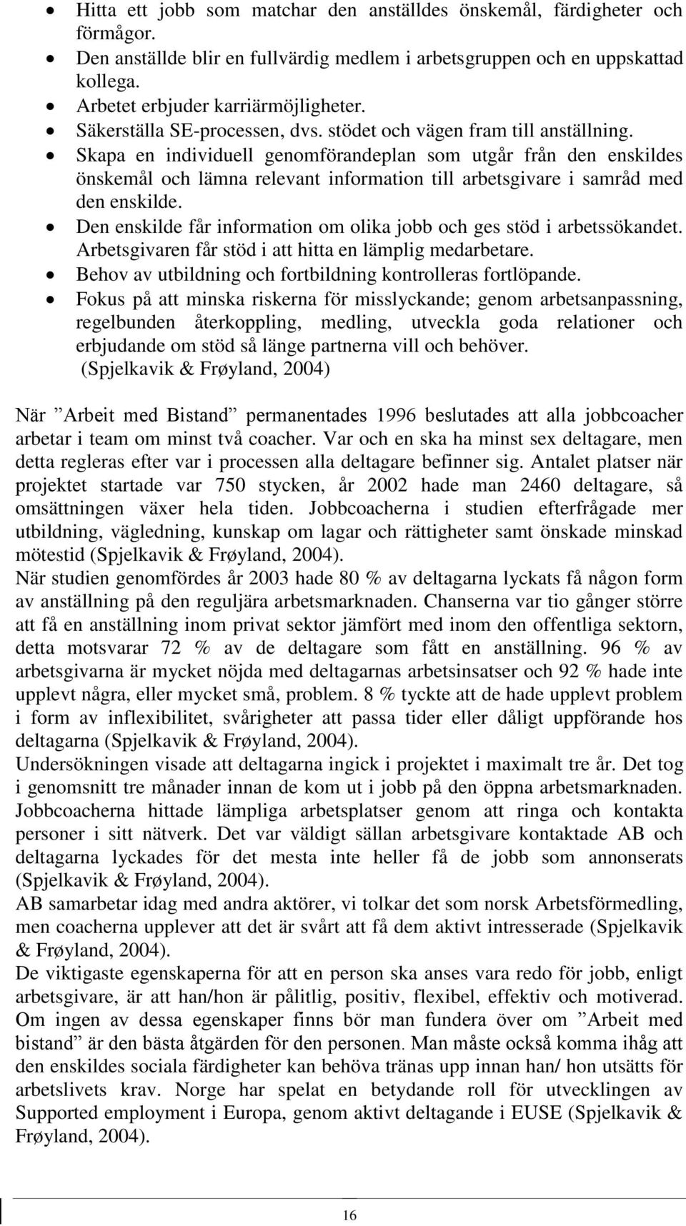 Skapa en individuell genomförandeplan som utgår från den enskildes önskemål och lämna relevant information till arbetsgivare i samråd med den enskilde.