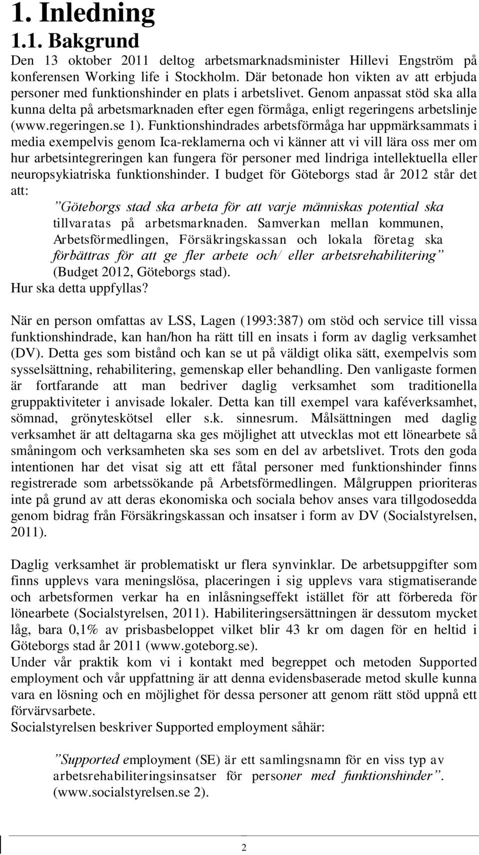 Genom anpassat stöd ska alla kunna delta på arbetsmarknaden efter egen förmåga, enligt regeringens arbetslinje (www.regeringen.se 1).