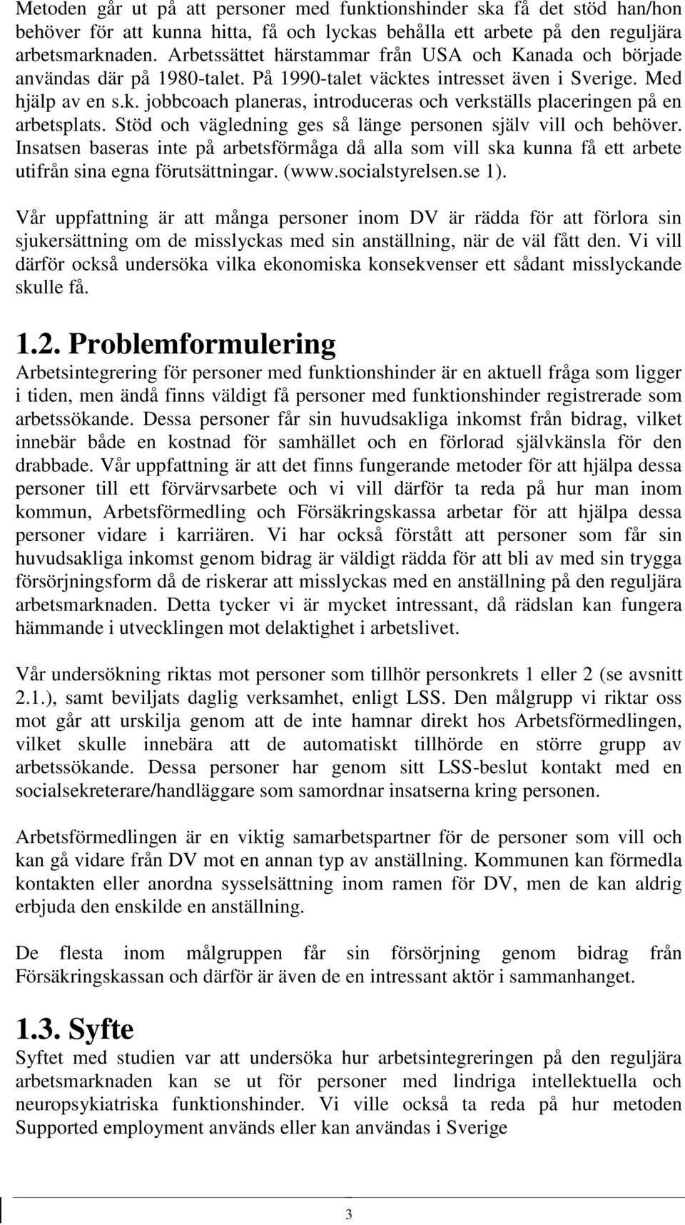 Stöd och vägledning ges så länge personen själv vill och behöver. Insatsen baseras inte på arbetsförmåga då alla som vill ska kunna få ett arbete utifrån sina egna förutsättningar. (www.