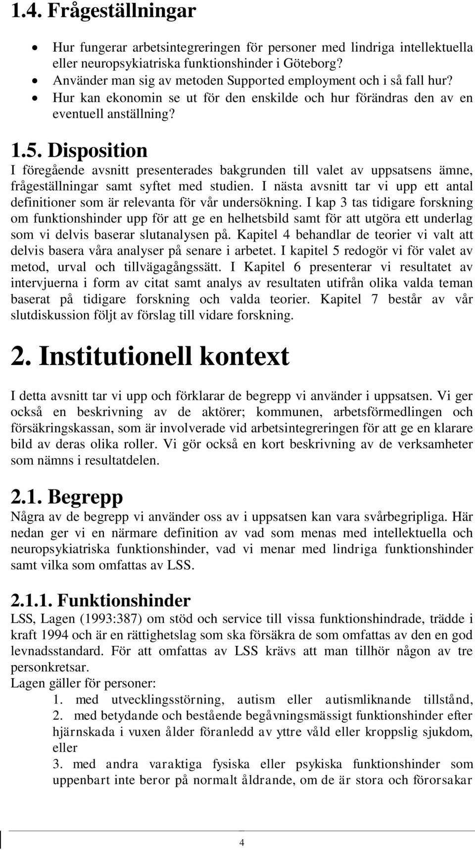 Disposition I föregående avsnitt presenterades bakgrunden till valet av uppsatsens ämne, frågeställningar samt syftet med studien.