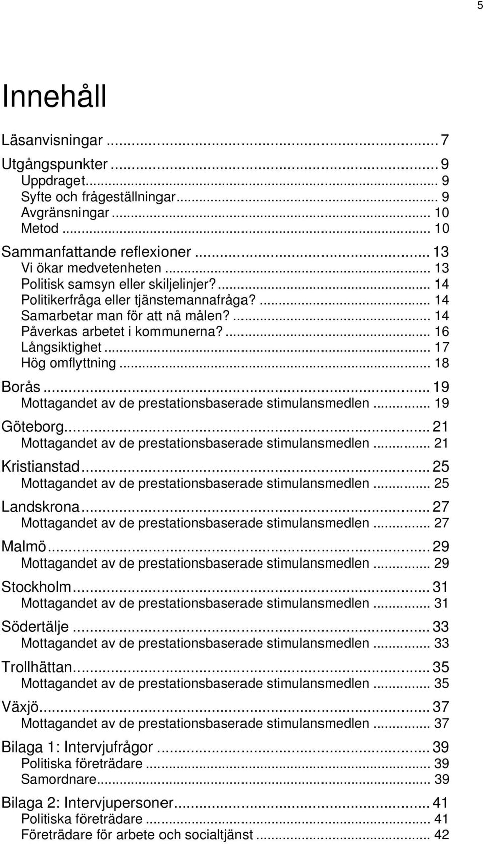.. 17 Hög omflyttning... 18 Borås... 19 Mottagandet av de prestationsbaserade stimulansmedlen... 19 Göteborg... 21 Mottagandet av de prestationsbaserade stimulansmedlen... 21 Kristianstad.