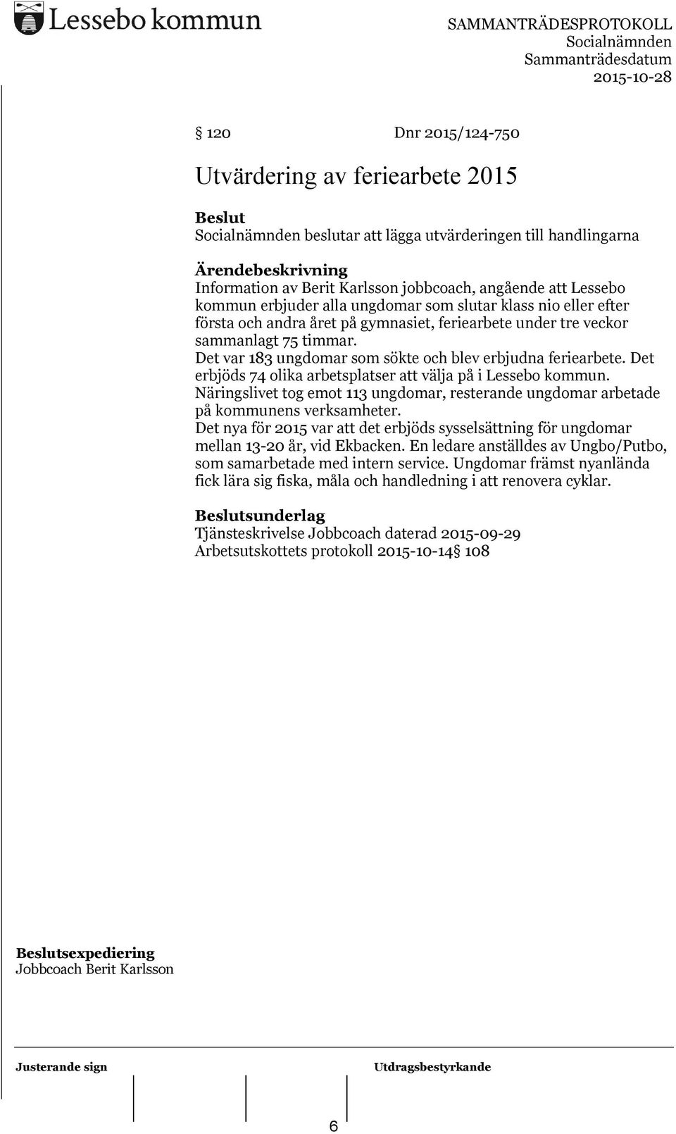 Det erbjöds 74 olika arbetsplatser att välja på i Lessebo kommun. Näringslivet tog emot 113 ungdomar, resterande ungdomar arbetade på kommunens verksamheter.