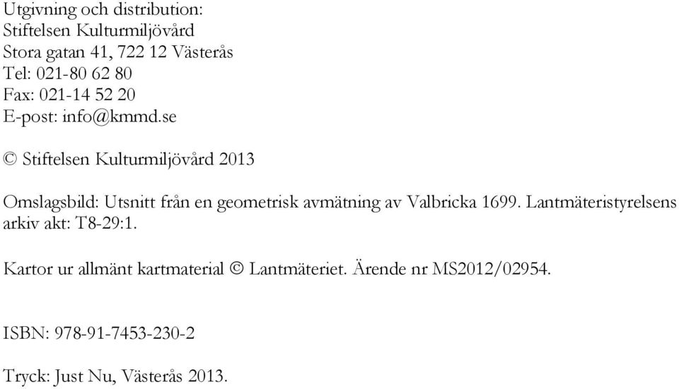 se Stiftelsen Kulturmiljövård 2013 Omslagsbild: Utsnitt från en geometrisk avmätning av Valbricka 1699.
