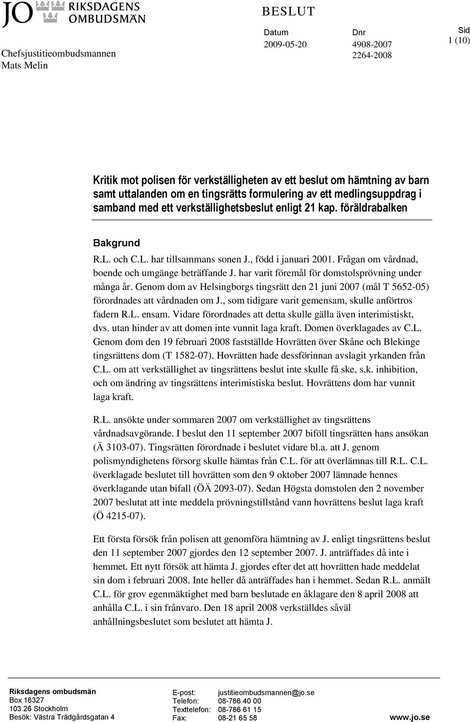 Frågan om vårdnad, boende och umgänge beträffande J. har varit föremål för domstolsprövning under många år.