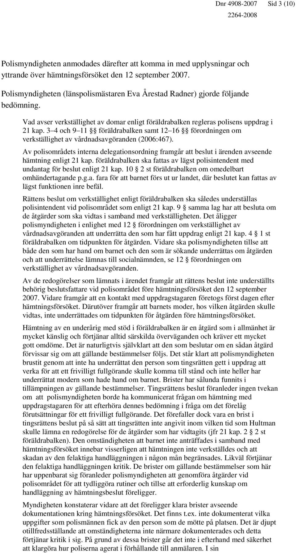 3 4 och 9 11 föräldrabalken samt 12 16 förordningen om verkställighet av vårdnadsavgöranden (2006:467).