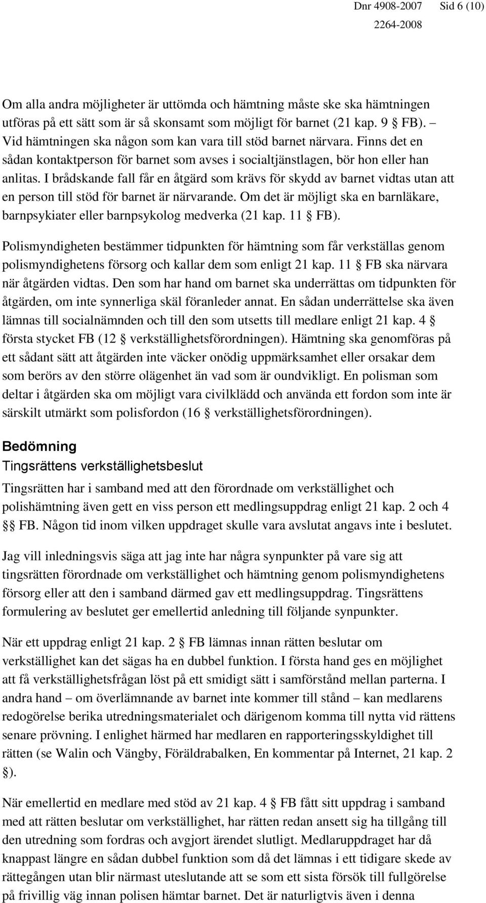 I brådskande fall får en åtgärd som krävs för skydd av barnet vidtas utan att en person till stöd för barnet är närvarande.