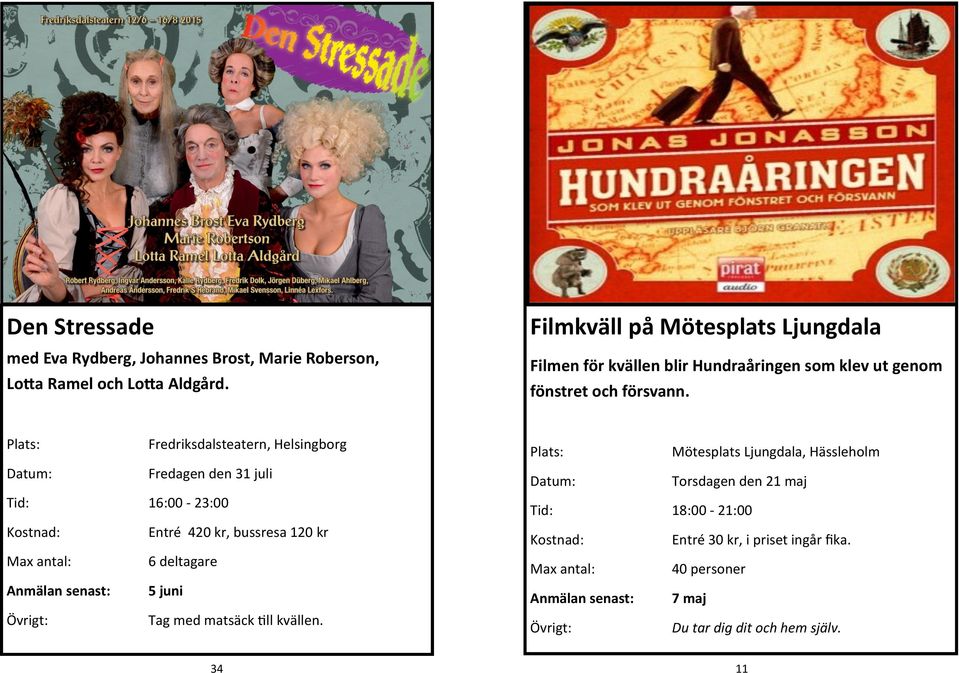 Fredriksdalsteatern, Helsingborg Fredagen den 31 juli Tid: 16:00-23:00 Entré 420 kr, bussresa 120 kr 6 deltagare Tag