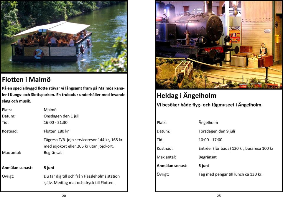 Malmö Onsdagen den 1 juli Tid: 16:00-21:30 Heldag i Ängelholm Vi besöker både flyg- och tågmuseet i Ängelholm.