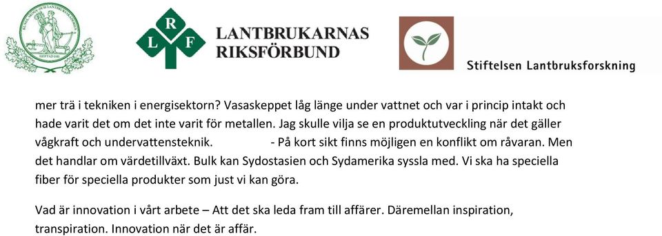 Jag skulle vilja se en produktutveckling när det gäller vågkraft och undervattensteknik. - På kort sikt finns möjligen en konflikt om råvaran.