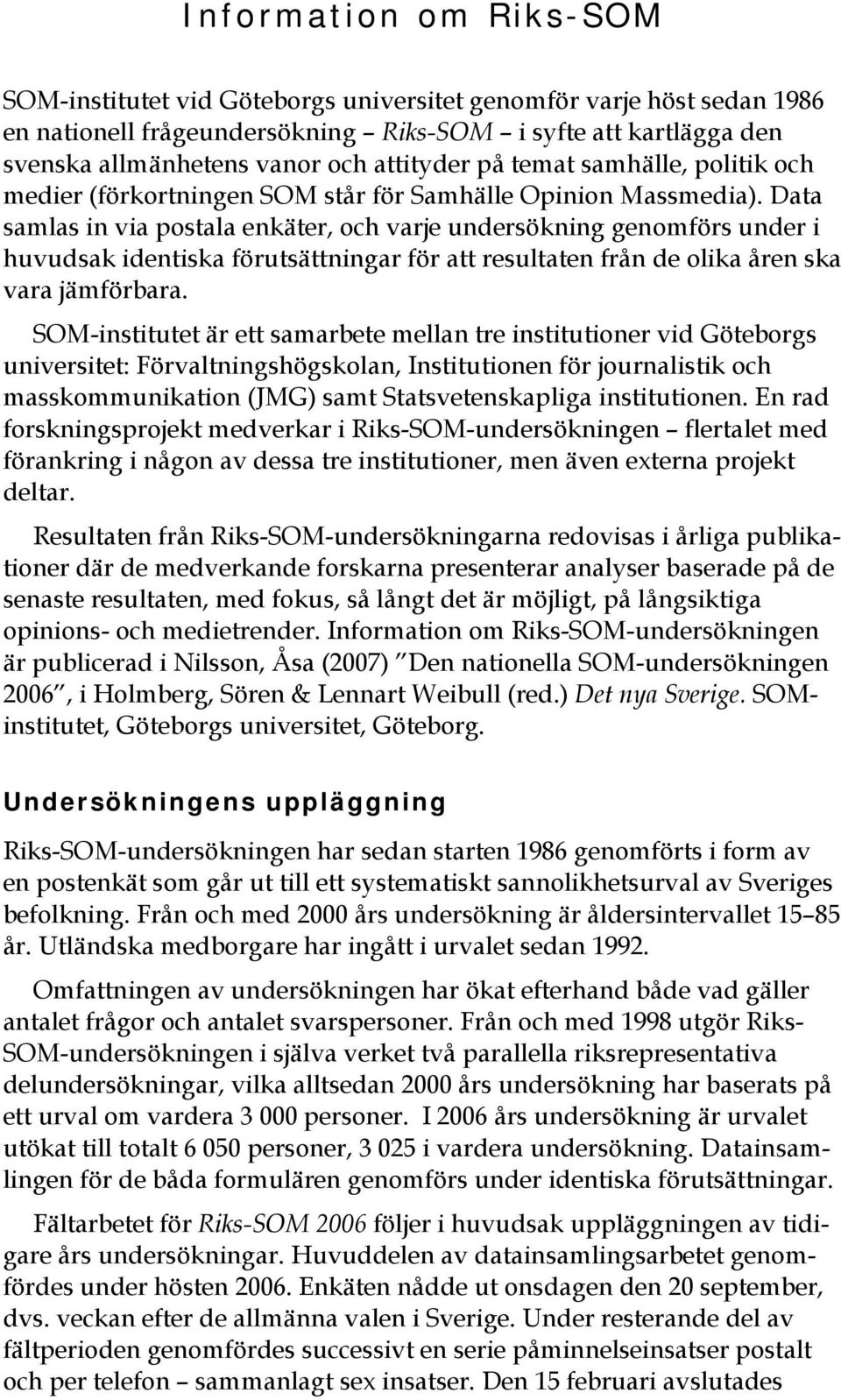 Data samlas in via postala enkäter, och varje undersökning genomförs under i huvudsak identiska förutsättningar för att resultaten från de olika åren ska vara jämförbara.