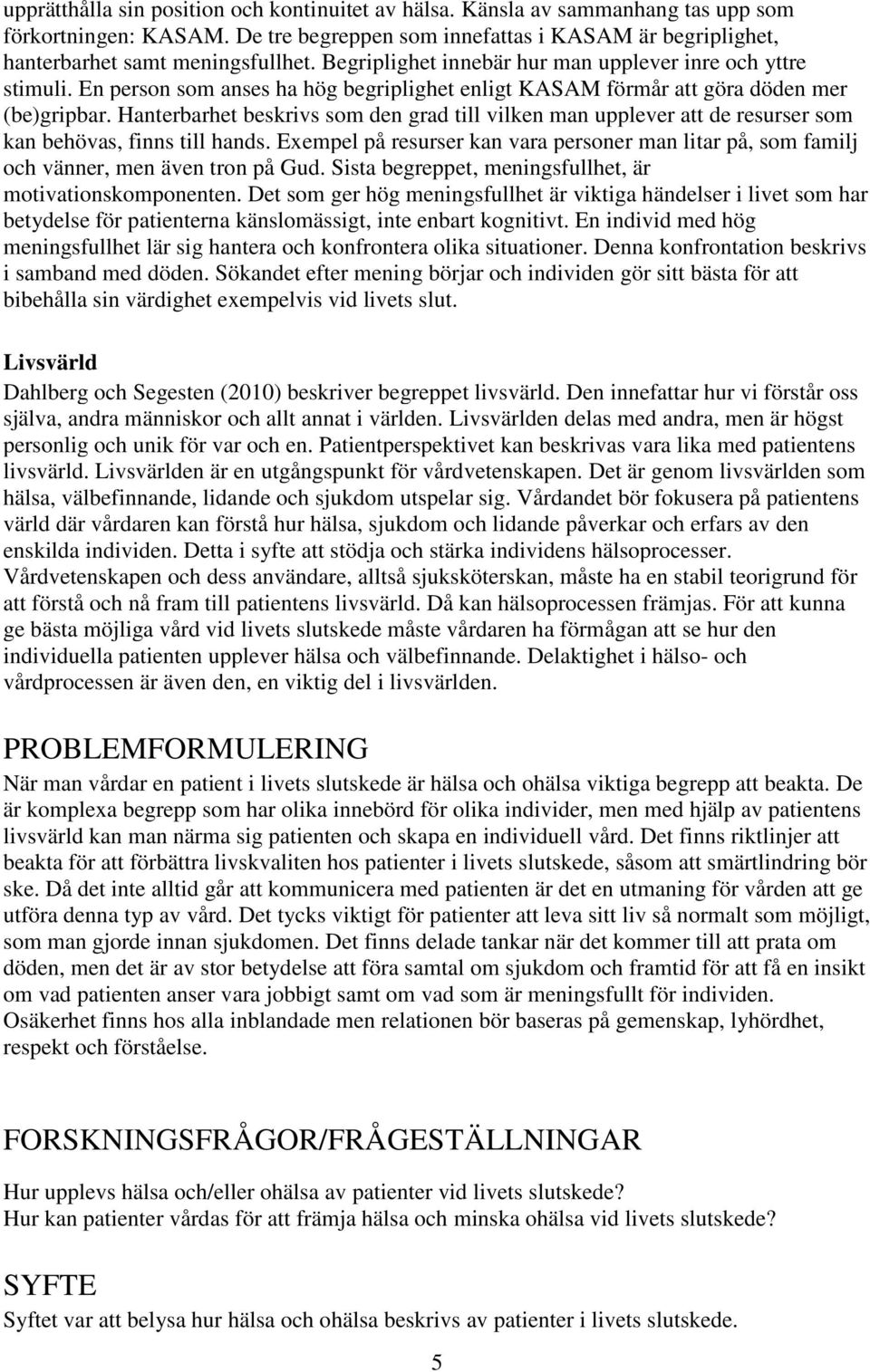 Hanterbarhet beskrivs som den grad till vilken man upplever att de resurser som kan behövas, finns till hands.