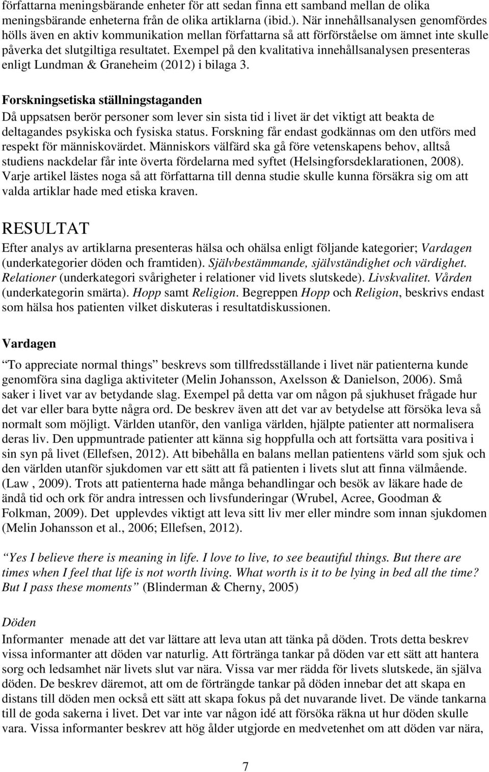 Exempel på den kvalitativa innehållsanalysen presenteras enligt Lundman & Graneheim (2012) i bilaga 3.