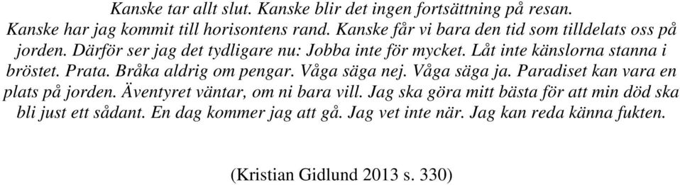 Låt inte känslorna stanna i bröstet. Prata. Bråka aldrig om pengar. Våga säga nej. Våga säga ja. Paradiset kan vara en plats på jorden.