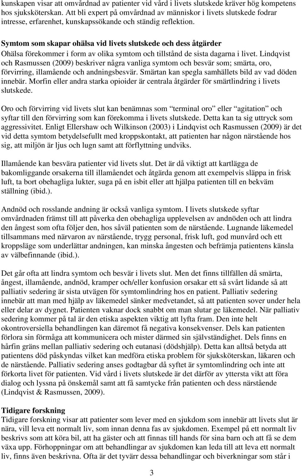 Symtom som skapar ohälsa vid livets slutskede och dess åtgärder Ohälsa förekommer i form av olika symtom och tillstånd de sista dagarna i livet.