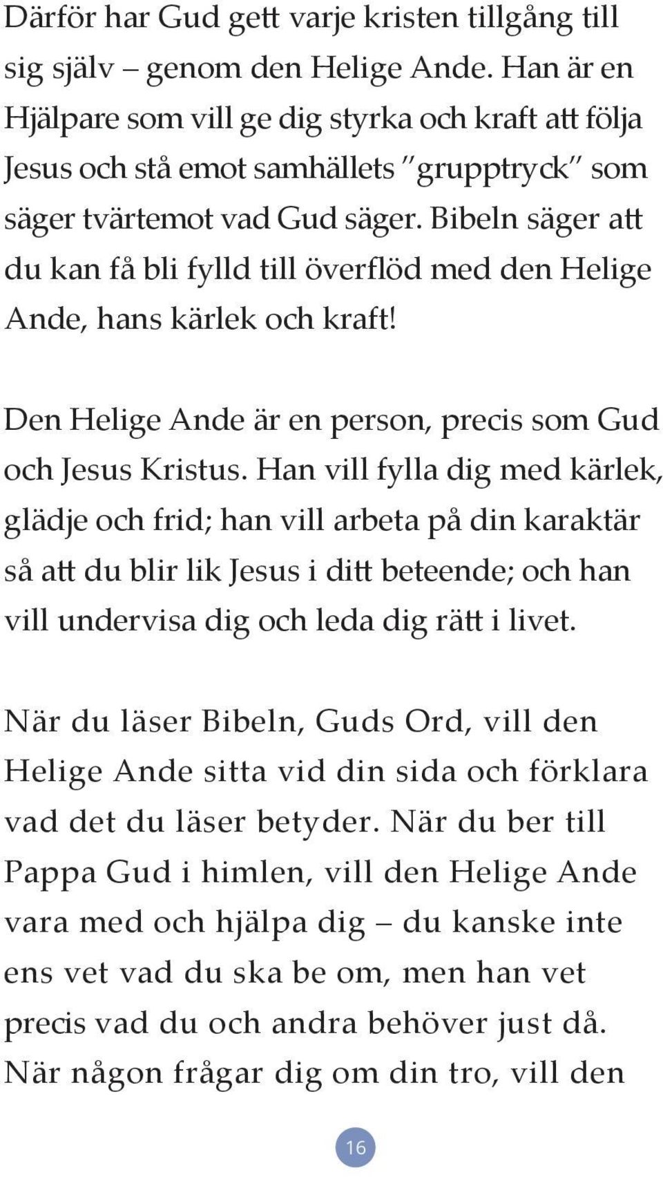 Bibeln säger att du kan få bli fylld till överflöd med den Helige Ande, hans kärlek och kraft! Den Helige Ande är en person, precis som Gud och Jesus Kristus.