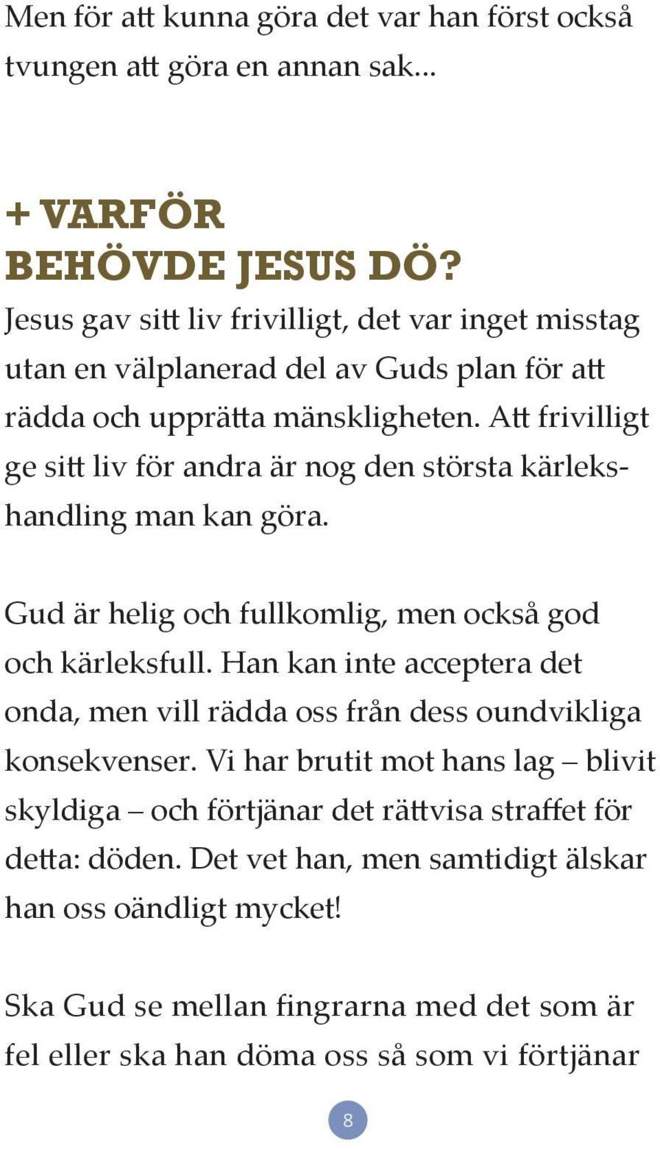 Att frivilligt ge sitt liv för andra är nog den största kärlekshandling man kan göra. Gud är helig och fullkomlig, men också god och kärleksfull.