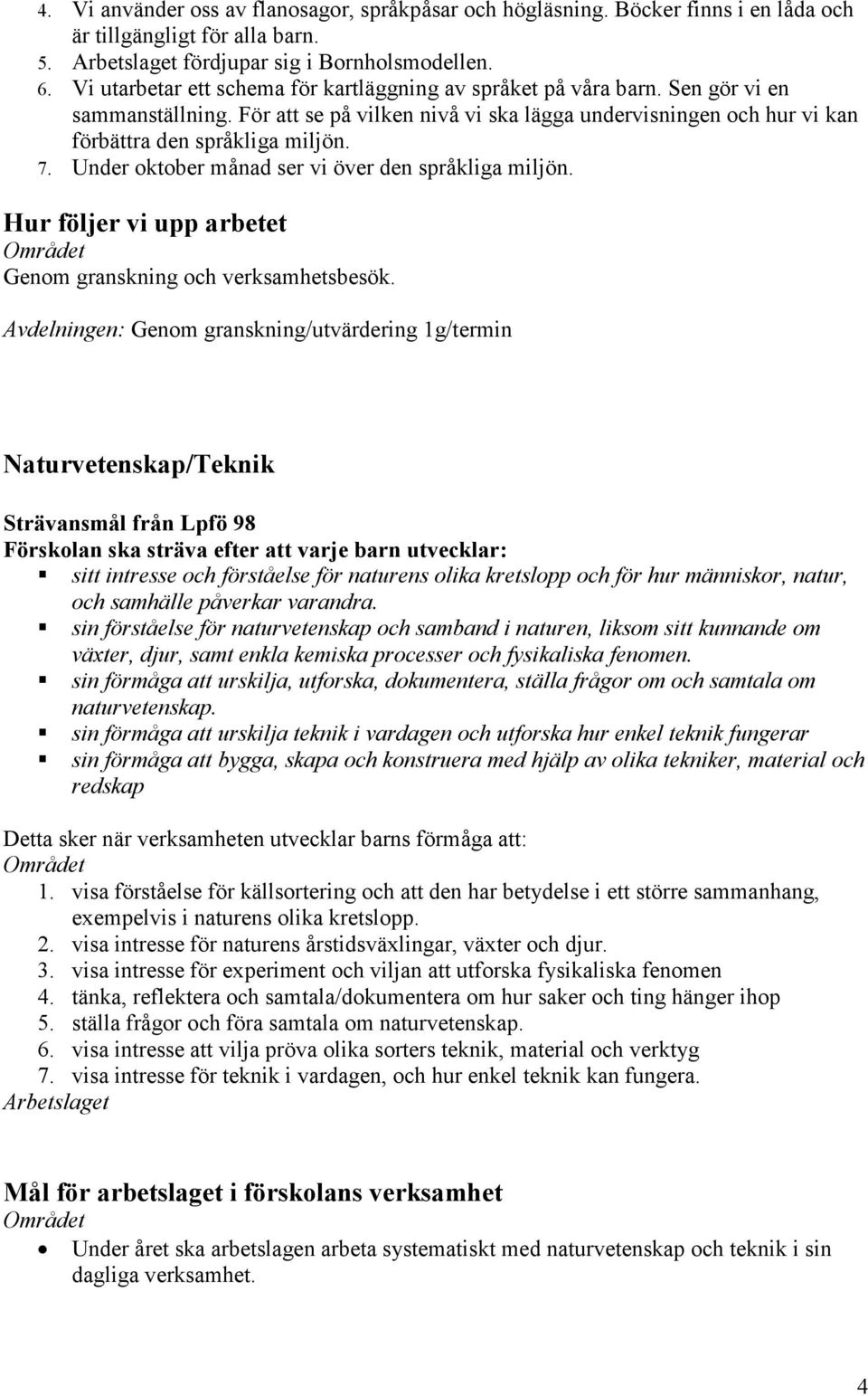 Under oktober månad ser vi över den språkliga miljön. Hur följer vi upp arbetet Genom granskning och verksamhetsbesök.
