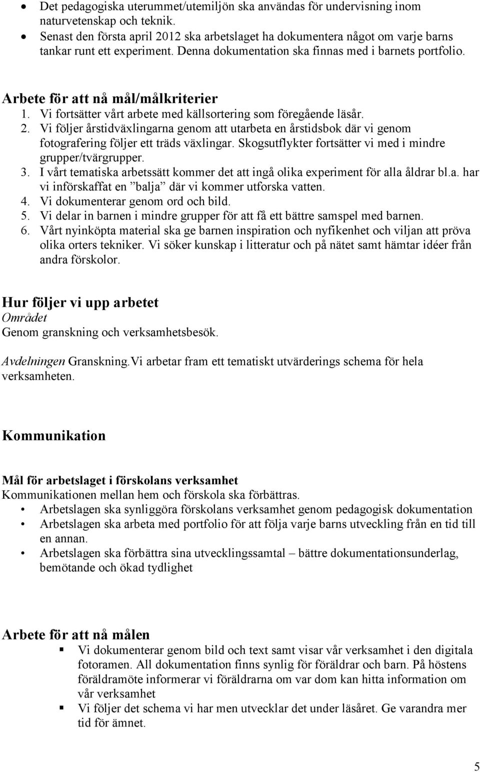 Arbete för att nå mål/målkriterier 1. Vi fortsätter vårt arbete med källsortering som föregående läsår. 2.