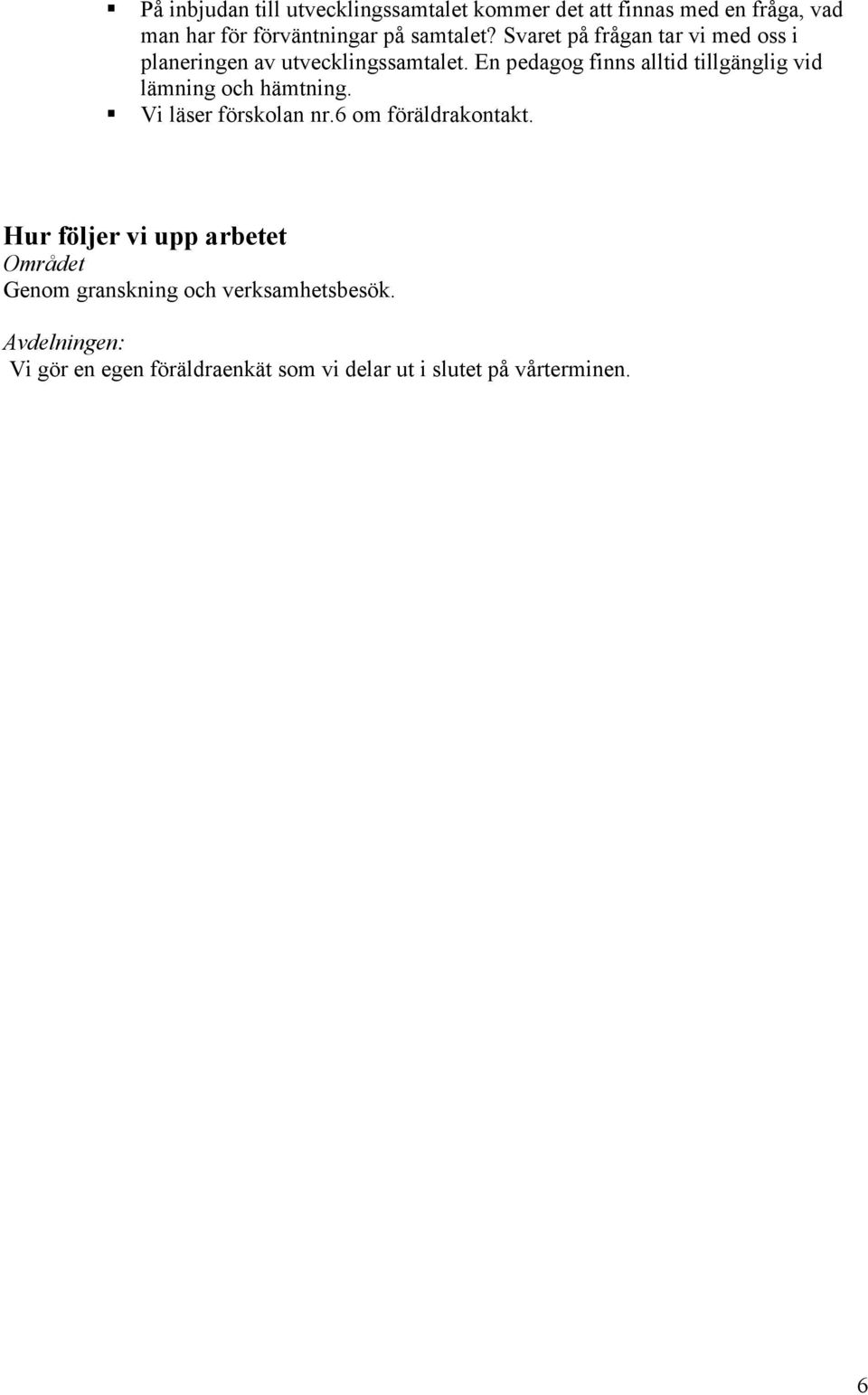 En pedagog finns alltid tillgänglig vid lämning och hämtning. Vi läser förskolan nr.6 om föräldrakontakt.