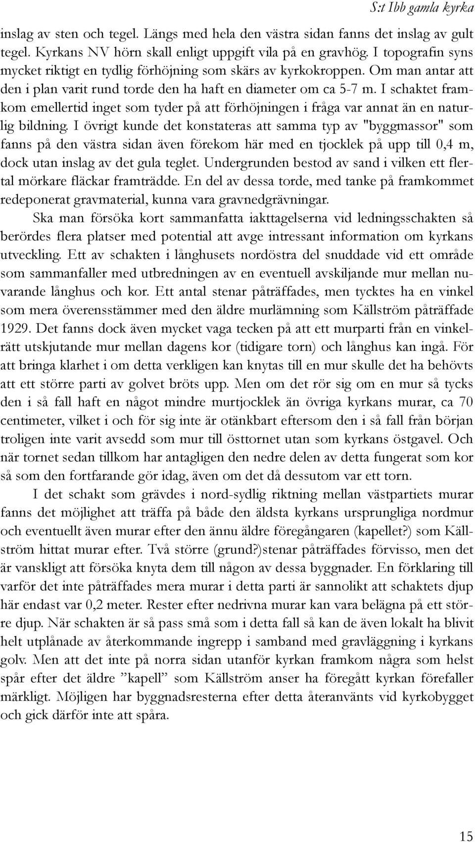 I schaktet framkom emellertid inget som tyder på att förhöjningen i fråga var annat än en naturlig bildning.